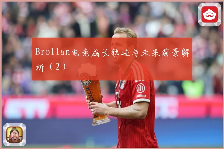 Brollan电竞成长轨迹与未来前景解析（2）