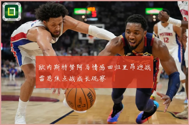 欧内斯特努阿马情感回归里昂迎战雷恩焦点战成长观察