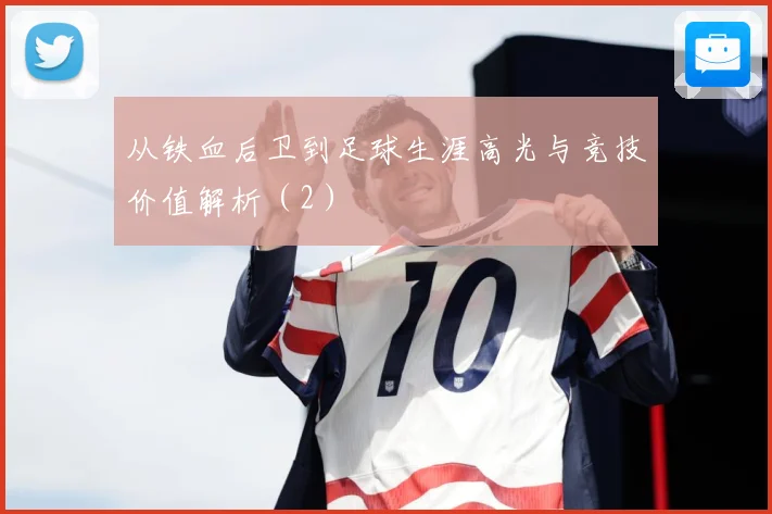 从铁血后卫到足球生涯高光与竞技价值解析（2）
